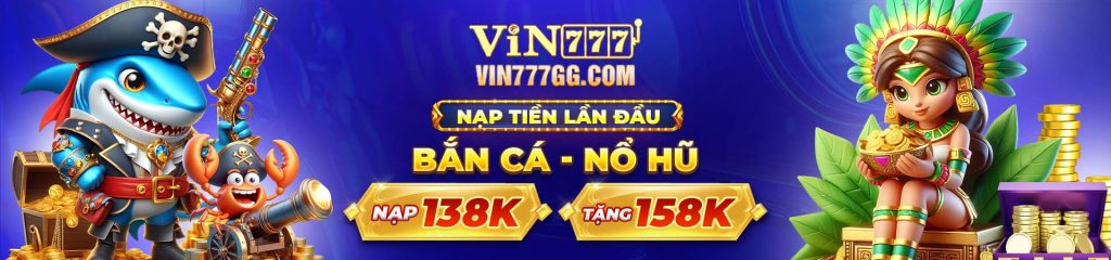 Nạp tiền lần đầu bắn cá nổ hũ Vin777