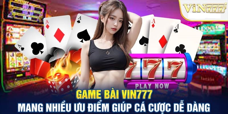 Những ưu điểm nổi bật hàng đầu tại sảnh game bài Vin777